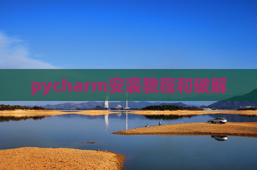 pycharm安装教程和破解 pycharm安装教程和破解